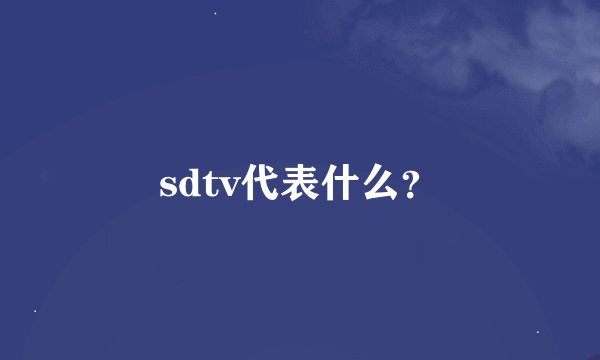 sdtv代表什么？