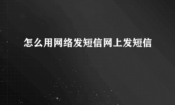 怎么用网络发短信网上发短信