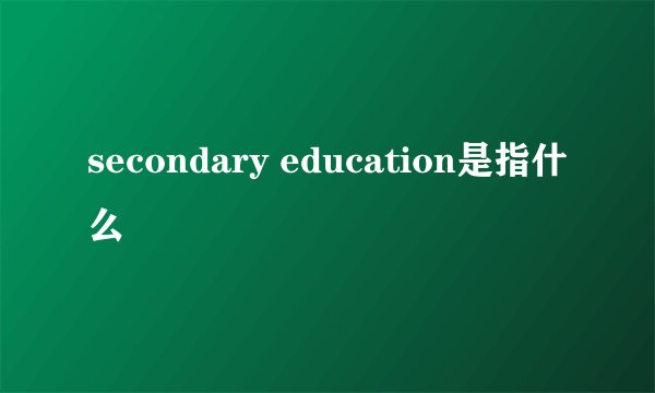 secondary education是指什么