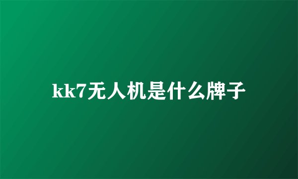 kk7无人机是什么牌子