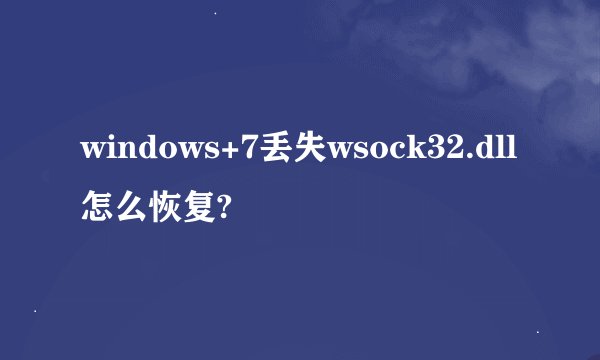 windows+7丢失wsock32.dll怎么恢复?