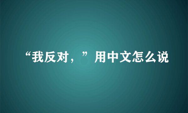 “我反对，”用中文怎么说