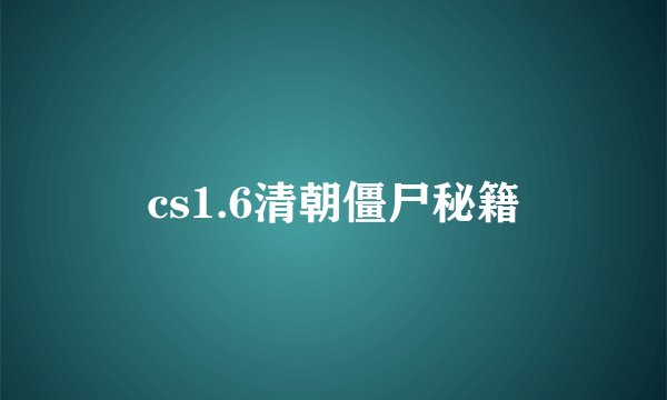cs1.6清朝僵尸秘籍