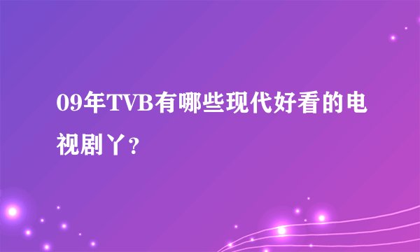 09年TVB有哪些现代好看的电视剧丫？