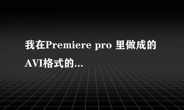 我在Premiere pro 里做成的AVI格式的短片，怎么样才可以放到佳能A430里面播放啊？