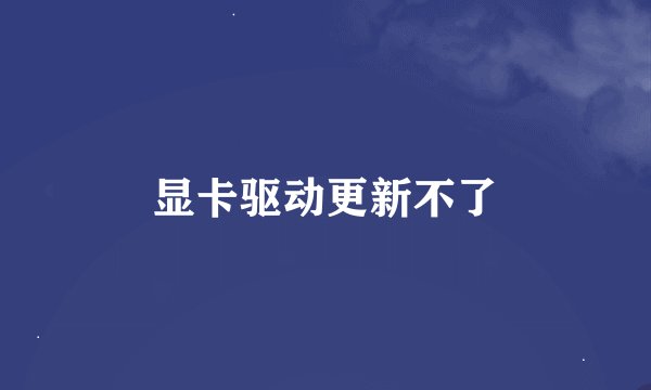 显卡驱动更新不了