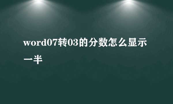 word07转03的分数怎么显示一半