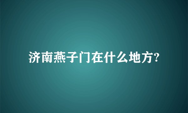 济南燕子门在什么地方?