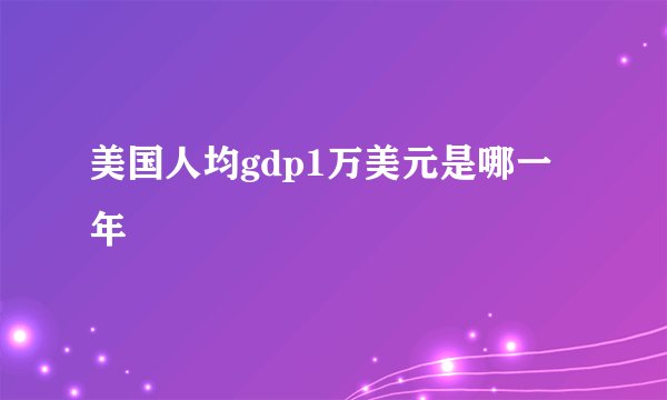 美国人均gdp1万美元是哪一年