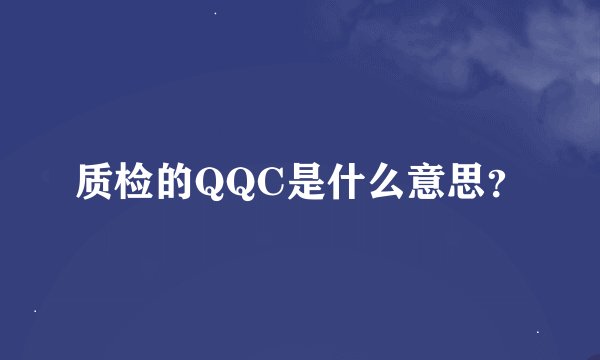 质检的QQC是什么意思？