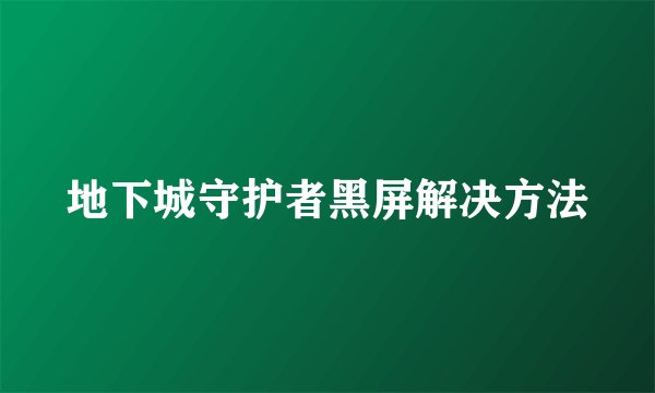 地下城守护者黑屏解决方法