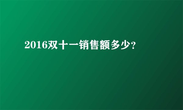 2016双十一销售额多少？