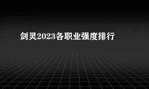 剑灵2023各职业强度排行