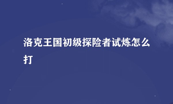 洛克王国初级探险者试炼怎么打