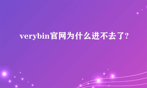 verybin官网为什么进不去了?