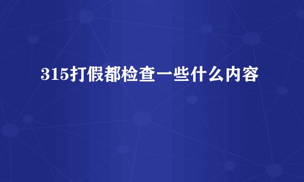315打假都检查一些什么内容