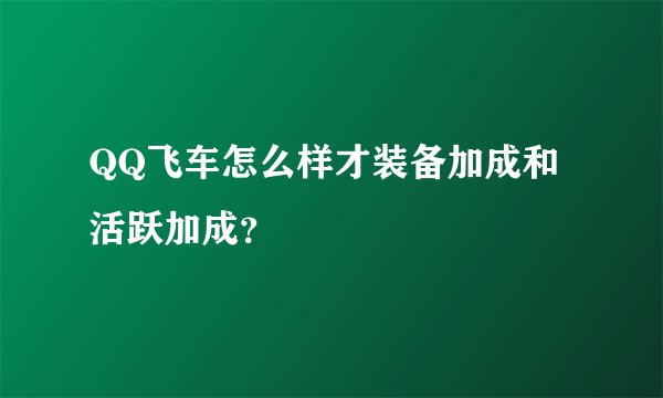 QQ飞车怎么样才装备加成和活跃加成？