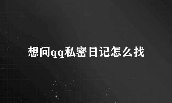 想问qq私密日记怎么找