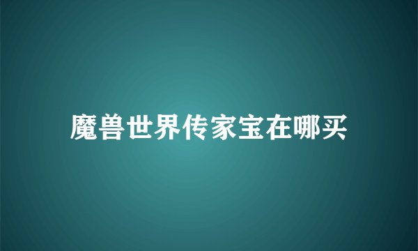 魔兽世界传家宝在哪买