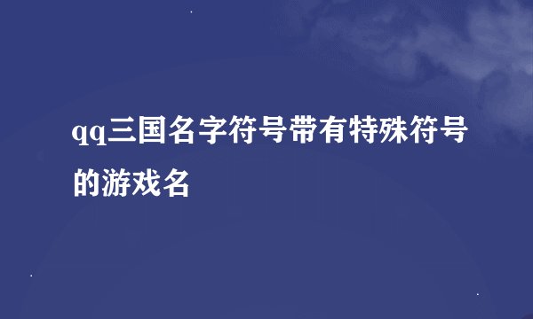 qq三国名字符号带有特殊符号的游戏名