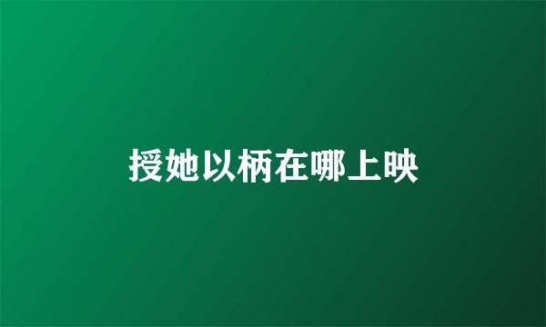 授她以柄在哪上映