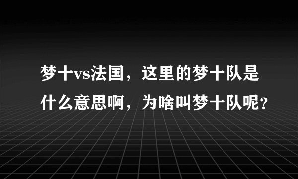 梦十vs法国，这里的梦十队是什么意思啊，为啥叫梦十队呢？