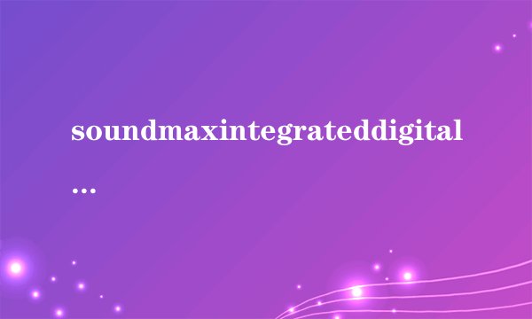 soundmaxintegrateddigitalhdaudio出现黄色叹号怎么回事？