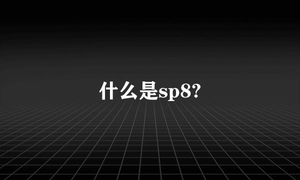 什么是sp8?