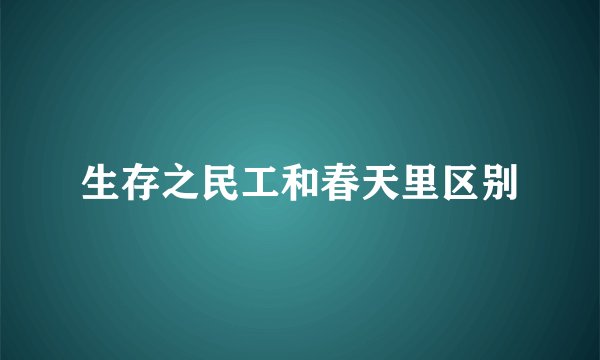 生存之民工和春天里区别