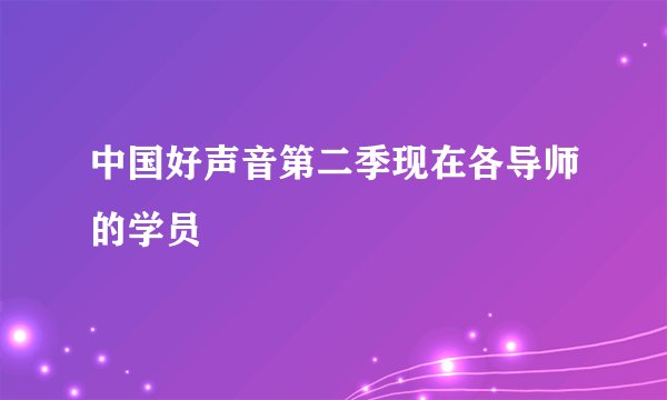 中国好声音第二季现在各导师的学员