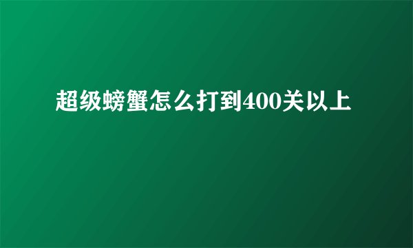 超级螃蟹怎么打到400关以上