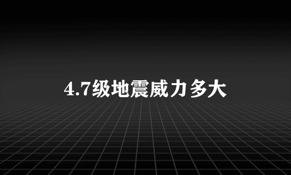 4.7级地震威力多大