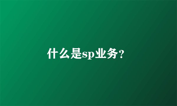 什么是sp业务？