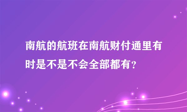 南航的航班在南航财付通里有时是不是不会全部都有？