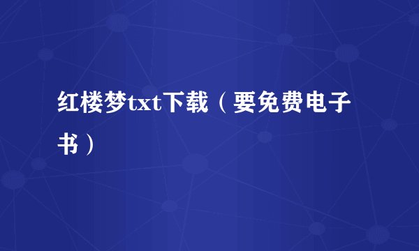 红楼梦txt下载（要免费电子书）