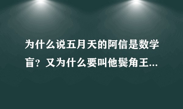 为什么说五月天的阿信是数学盲？又为什么要叫他鬓角王子？谢谢