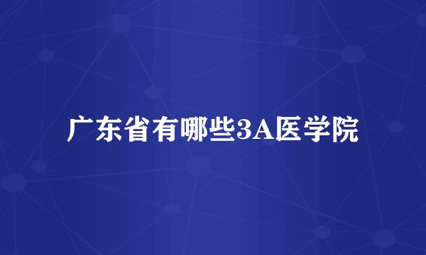 广东省有哪些3A医学院
