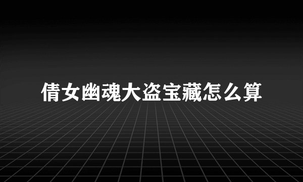 倩女幽魂大盗宝藏怎么算