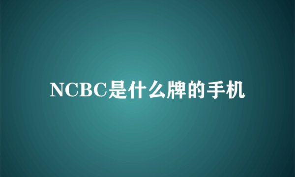 NCBC是什么牌的手机