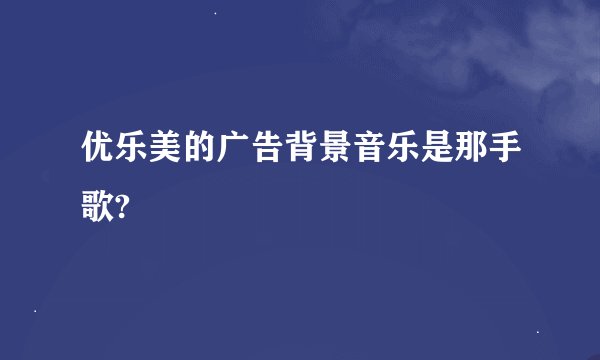 优乐美的广告背景音乐是那手歌?