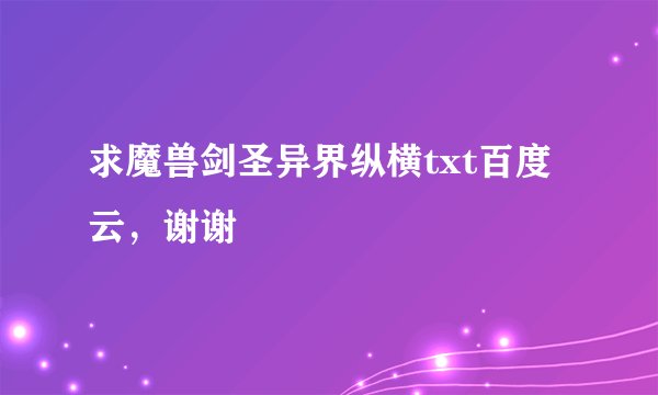 求魔兽剑圣异界纵横txt百度云，谢谢