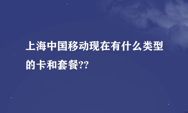 上海中国移动现在有什么类型的卡和套餐??