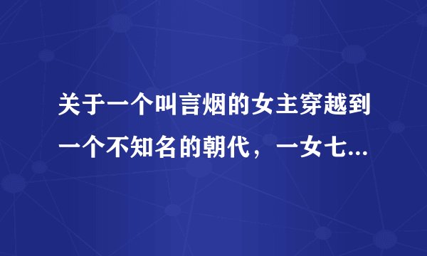 关于一个叫言烟的女主穿越到一个不知名的朝代，一女七男的。其中男主的有叫东方剑、玄瀛、神医皇浩逸 ！