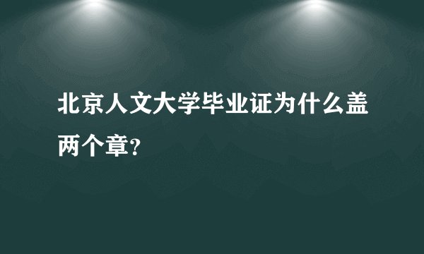 北京人文大学毕业证为什么盖两个章？