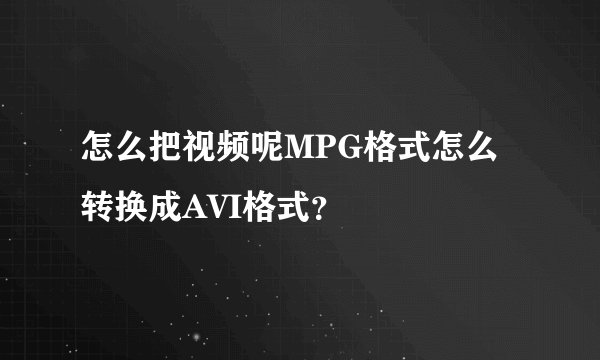 怎么把视频呢MPG格式怎么转换成AVI格式？