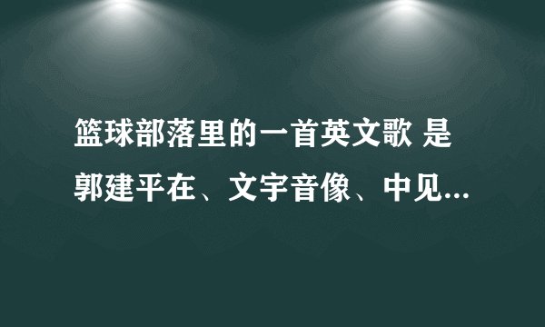 篮球部落里的一首英文歌 是郭建平在、文宇音像、中见到周玲时放的一首背景音乐 给我歌名 我只要歌名