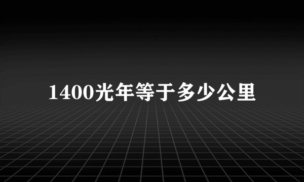 1400光年等于多少公里