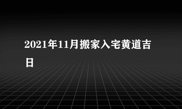 2021年11月搬家入宅黄道吉日