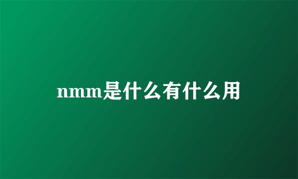 nmm是什么有什么用