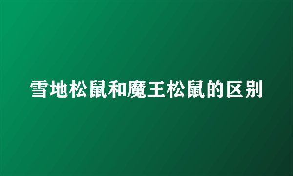 雪地松鼠和魔王松鼠的区别